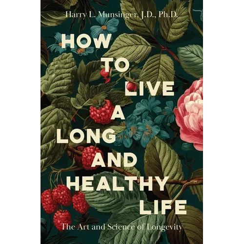 How to Live a Long and Healthy Life: The Art and Science of Longevity
