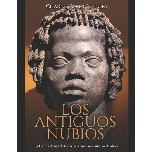 Los antiguos nubios: La historia de una de las civilizaciones m疽 antiguas de チfrica