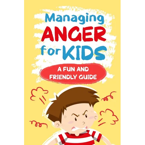 Managing Anger for Kids: A Fun and Friendly Guide: Anger Management
