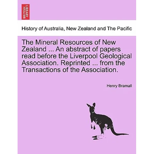The Mineral Resources of New Zealand ... an Abstract of Papers Read Before the Liverpool Geological Association. Reprinted ... from the Transactions o