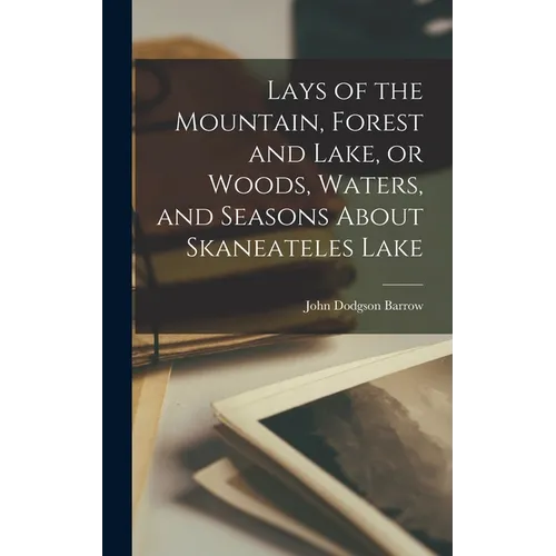 Lays of the Mountain, Forest and Lake, or Woods, Waters, and Seasons About Skaneateles Lake