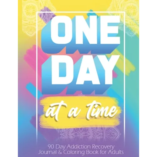 One Day At a Time: 90 days addiction recovery journal & coloring book for adults: Alcohol Addiction Recovery Drug Addiction Recovery Dail