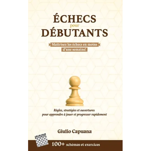 Échecs Pour Débutants: Règles, stratégies et ouvertures pour apprendre à jouer et progresser rapidement