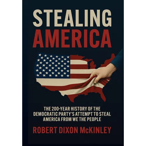Stealing America: The 200-Year History of the Democratic Party's Attempt to Steal America from We the People