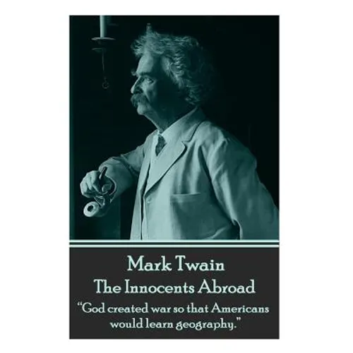 Mark Twain - The Innocents Abroad: "God created war so that Americans would learn geography."