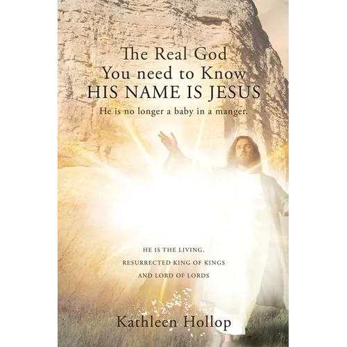 The Real God You need to Know HIS NAME IS JESUS: He is no longer a baby in a manger.