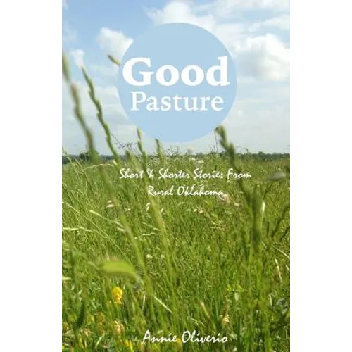 Good Pasture: Short & Shorter Stories From Rural Oklahoma