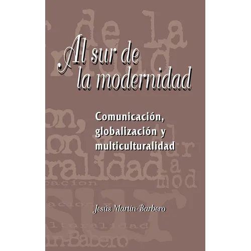 Al Sur de la Modernidad: Comunicación, Globalización Y Multiculturalidad