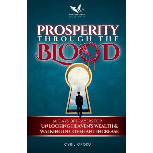 Prosperity Through the Blood: 60 Days of Prayers for Unlocking Heaven's Wealth and Walking in Covenant Increase