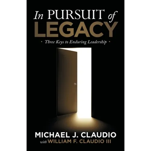 In Pursuit of Legacy: Three Keys to Enduring Leadership