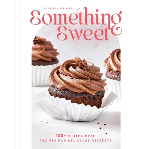 Something Sweet: 100+ Gluten-Free Recipes for Delicious Desserts