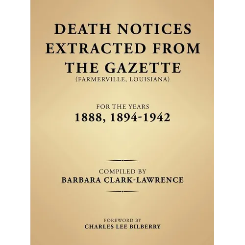 Death Notices Extracted from the Gazette (Farmerville, Louisiana) for the Years 1888, 1894-1942