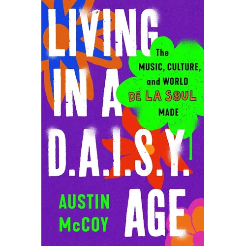 Living in a D.A.I.S.Y. Age: The Music, Culture, and World de la Soul Made - Hardcover