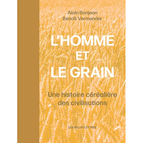 L' Homme Et Le Grain: Une Histoire Cerealiere Des Civilisations