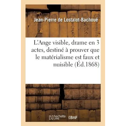 L'Ange Visible, Drame En 3 Actes, Prouver Que Le Matérialisme Est Faux Et Nuisible En Tous Points