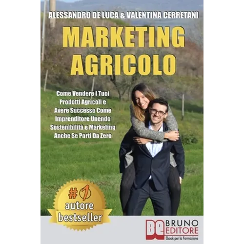 Marketing Agricolo: Come Vendere I Tuoi Prodotti Agricoli e Avere Successo Come Imprenditore Unendo Sostenibilità e Marketing Anche Se Parti Da Zero