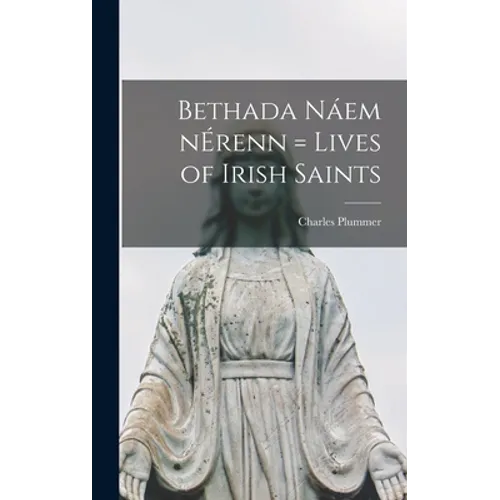 Bethada Náem NÉrenn = Lives of Irish Saints