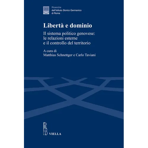 Liberta E Dominio: Il Sistema Politico Genovese: Le Relazioni Esterne E Il Controllo del Territorio