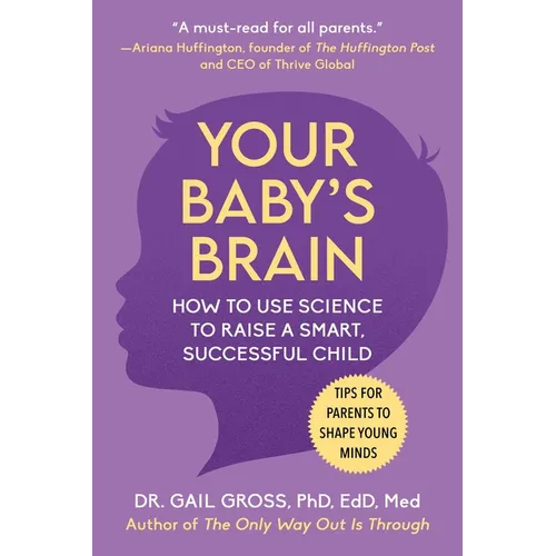 Your Baby's Brain: How to Use Science to Raise a Smart, Successful Child--Tips for Parents to Shape Young Minds