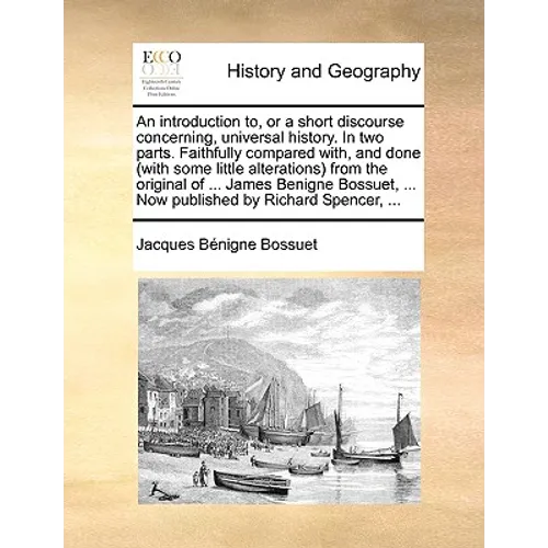 An Introduction To, or a Short Discourse Concerning, Universal History. in Two Parts. Faithfully Compared With, and Done (with Some Little Alterations