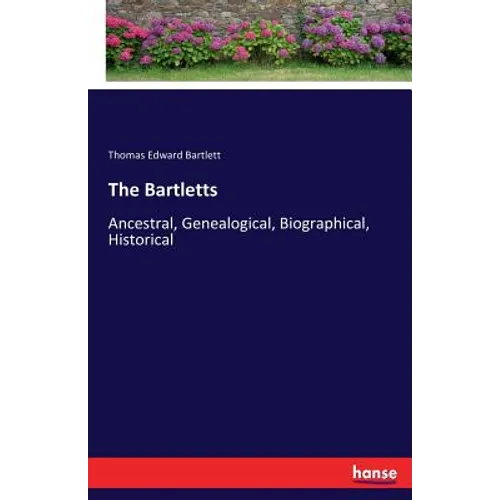 The Bartletts: Ancestral, Genealogical, Biographical, Historical