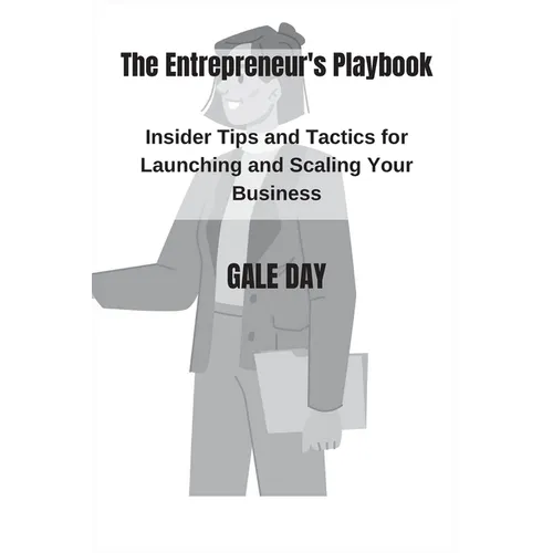 The Entrepreneur's Playbook: Insider Tips and Tactics for Launching and Scaling Your Business