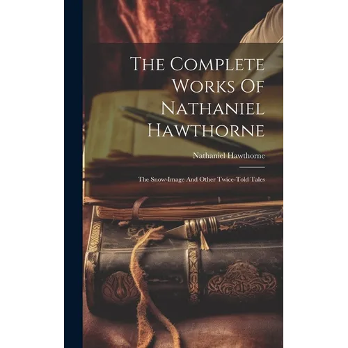The Complete Works Of Nathaniel Hawthorne: The Snow-image And Other Twice-told Tales