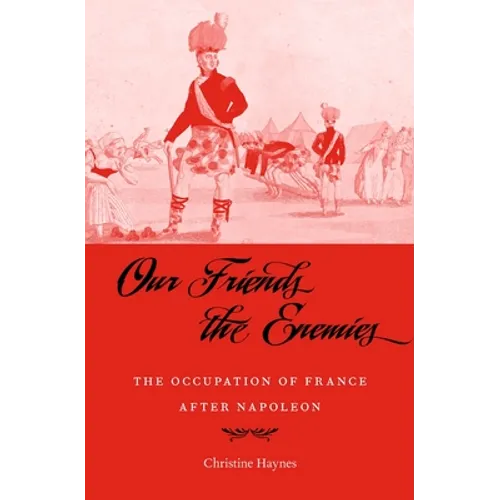 Our Friends the Enemies: The Occupation of France After Napoleon