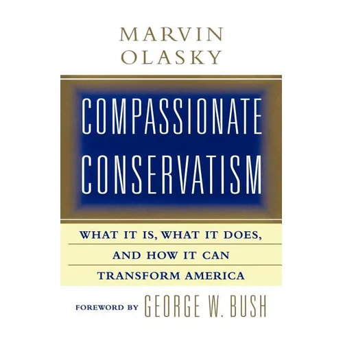 Compassionate Conservatism: What It Is, What It Does, and How It Can Transform