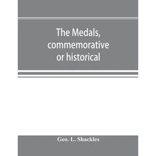 The medals, commemorative or historical, of British Freemasonry: a photographic reproduction of medals struck by British lodges and Freemasons togethe