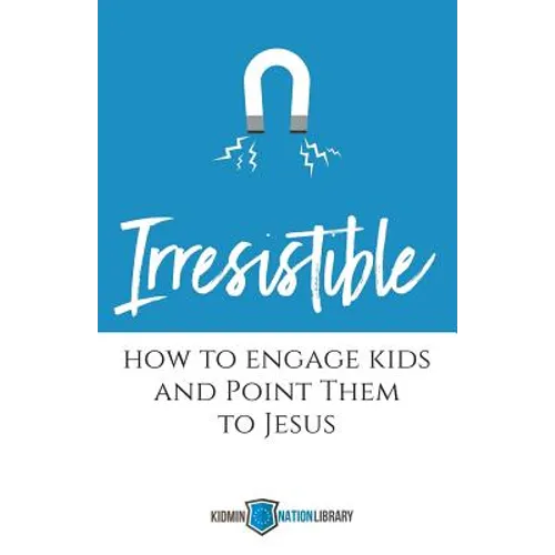 Irresistible: How to Engage Kids and Point Them to Jesus