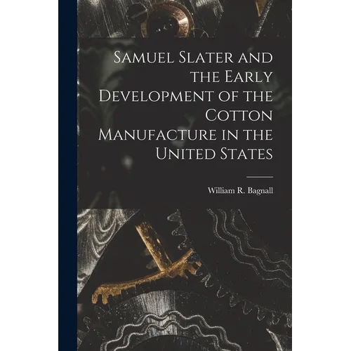 Samuel Slater and the Early Development of the Cotton Manufacture in the United States