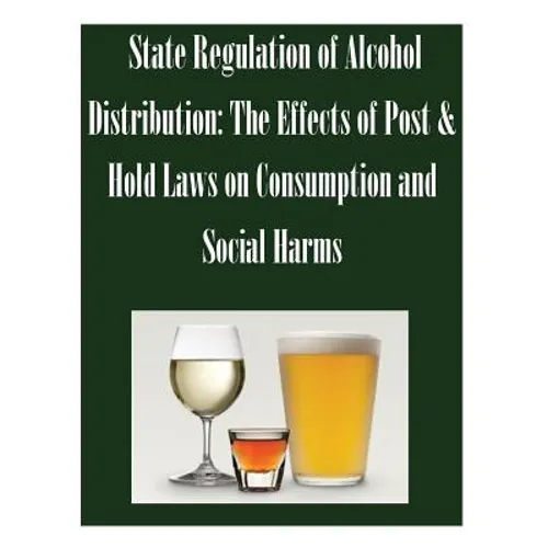 State Regulation of Alcohol Distribution: The Effects of Post & Hold Laws on Consumption and Social Harms