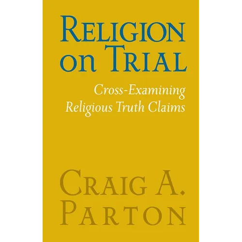 Religion on Trial: Cross-Examining Religious Truth Claims (Second Edition)