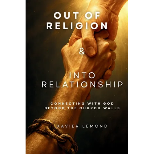 Out of Religion & Into Relationship: Connecting With God Beyond The Church Walls