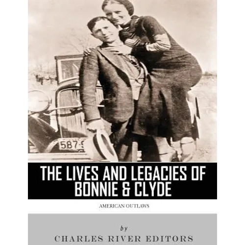 American Outlaws: The Lives and Legacies of Bonnie & Clyde