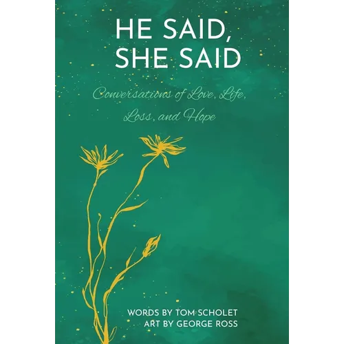He Said, She Said: Conversations of Love, Life, Loss, and Hope