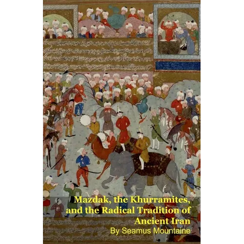 Mazdak, the Khurramites, and the Radical Tradition of Ancient Iran