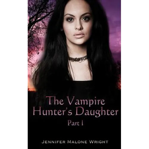 The Vampire Hunter's Daughter: Part 1: The Beginning
