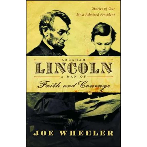 Abraham Lincoln, a Man of Faith and Courage: Stories of Our Most Admired President