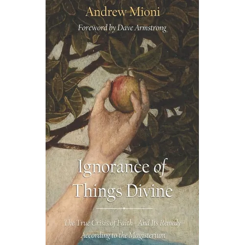 Ignorance of Things Divine: The True Crisis of Faith - And Its Remedy - According to the Magisterium