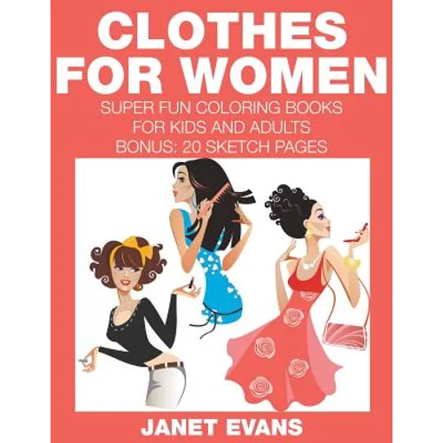 Clothes For Women: Super Fun Coloring Books For Kids And Adults (Bonus: 20 Sketch Pages)