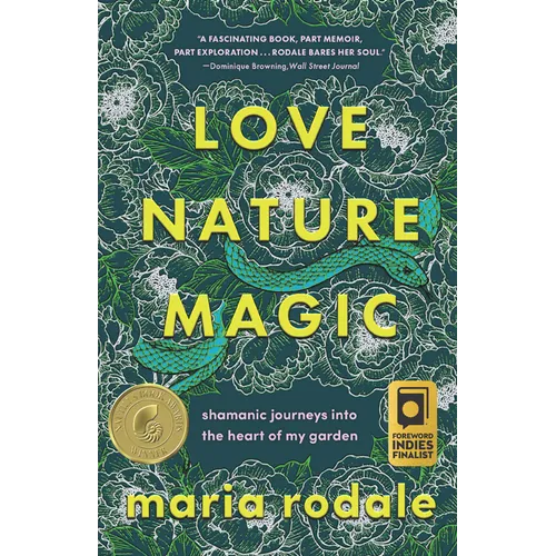 Love, Nature, Magic: Shamanic Journeys Into the Heart of My Garden