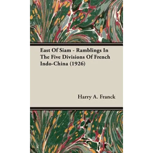 East Of Siam - Ramblings In The Five Divisions Of French Indo-China (1926)