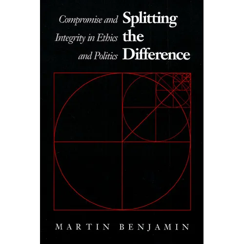 Splitting the Difference: Compromise and Integrity in Ethics and Politics