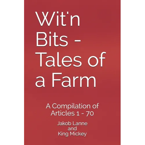Wit'n Bits - Tales of a Farm: A Compilation of Articles 1 - 70