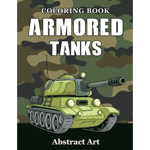 Armored Tanks Coloring Book: Military and Heavy Battle Vehicles for Kids and Adults