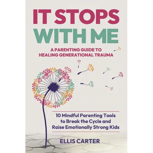 It Stops With Me: 10 Mindful Parenting Tools to Break the Cycle, Heal Generational Trauma and Raise Emotionally Strong Kids