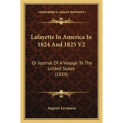 Lafayette In America In 1824 And 1825 V2: Or Journal Of A Voyage To The United States (1829)
