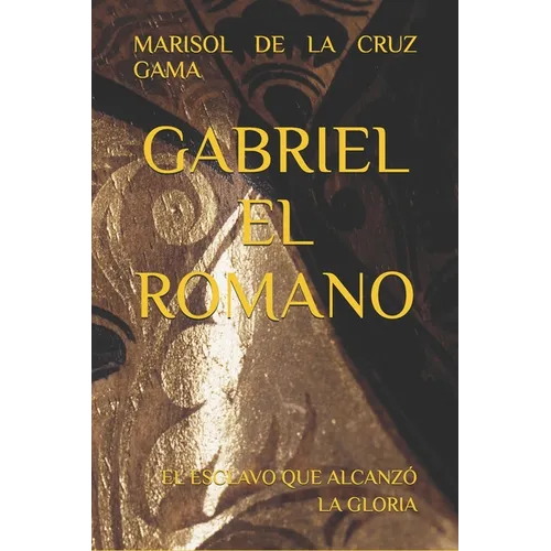 Gabriel El Romano: El Esclavo Que Alcanzó La Gloria
